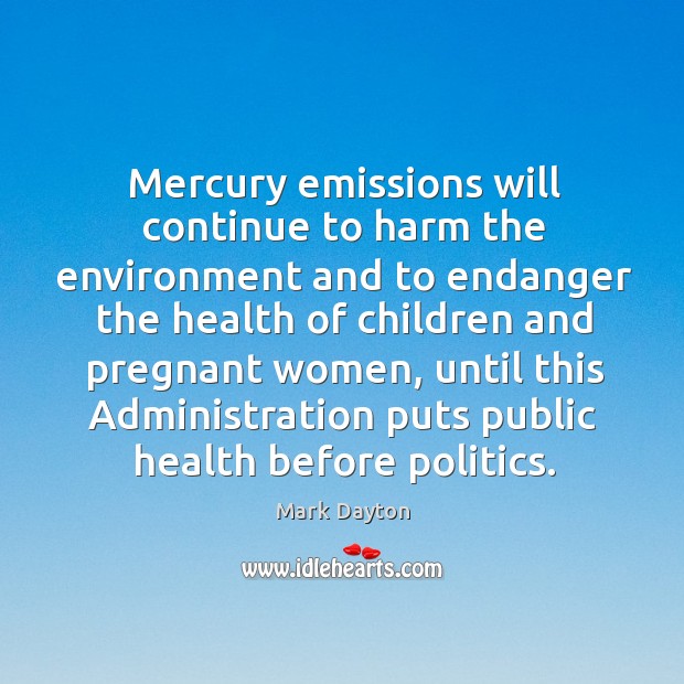 Mercury emissions will continue to harm the environment and to endanger the health Mark Dayton Picture Quote
