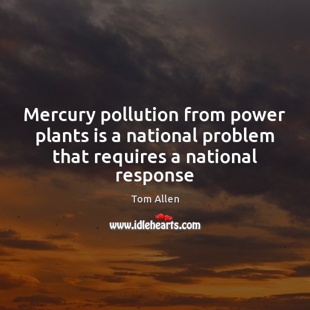 Mercury pollution from power plants is a national problem that requires a Tom Allen Picture Quote