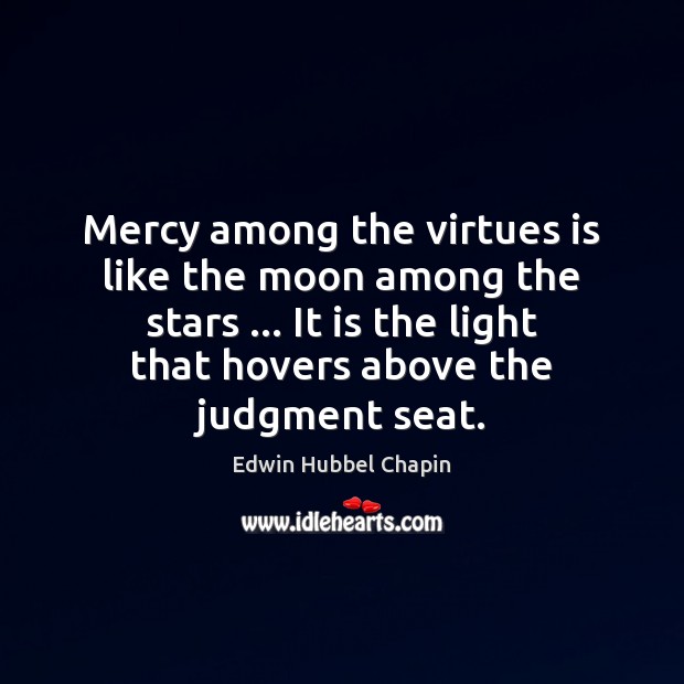Mercy among the virtues is like the moon among the stars … It Edwin Hubbel Chapin Picture Quote