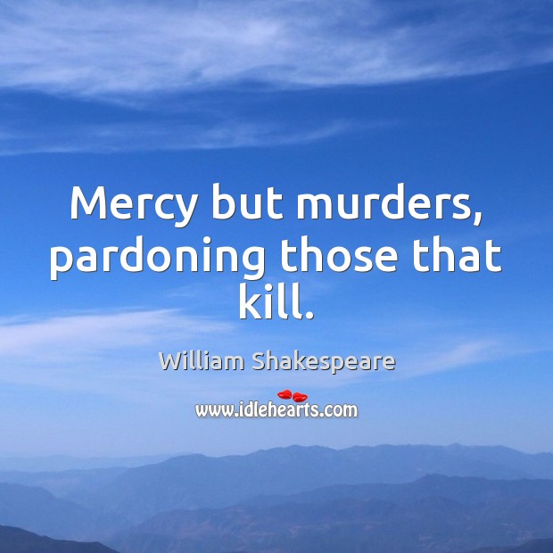 Mercy but murders, pardoning those that kill. Image