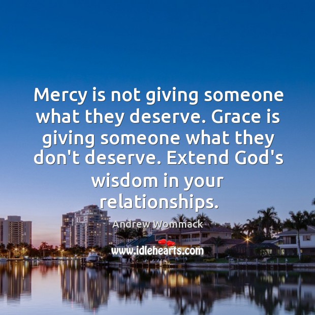 Mercy is not giving someone what they deserve. Grace is giving someone Image