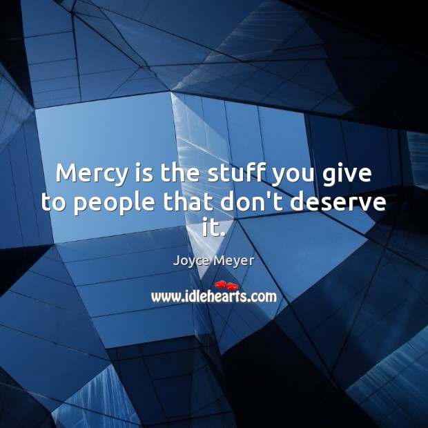 Mercy is the stuff you give to people that don’t deserve it. Image