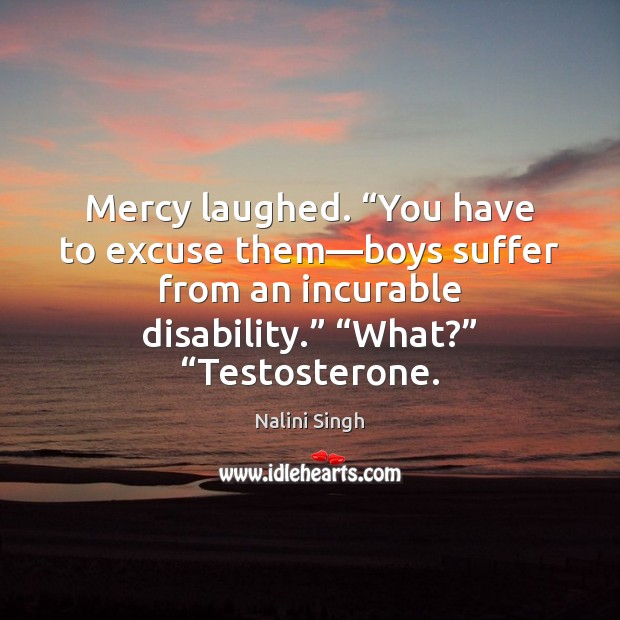 Mercy laughed. “You have to excuse them—boys suffer from an incurable Image