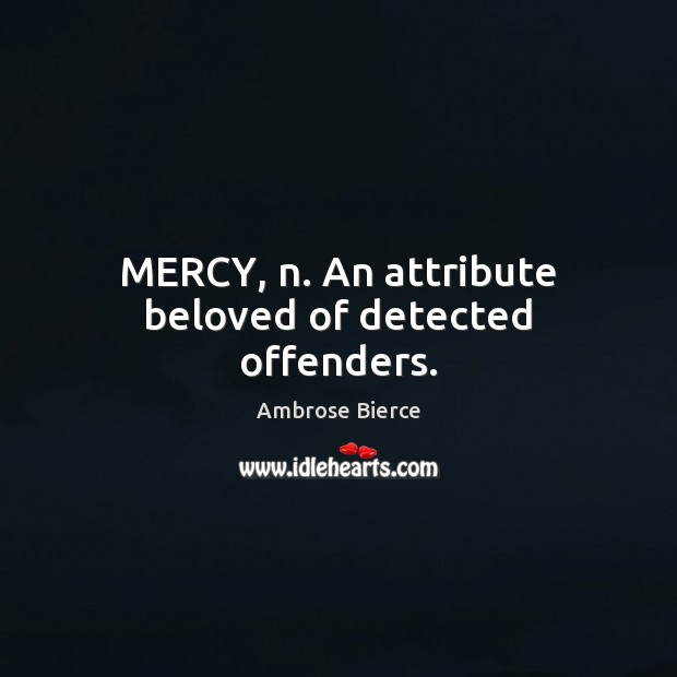 MERCY, n. An attribute beloved of detected offenders. Ambrose Bierce Picture Quote