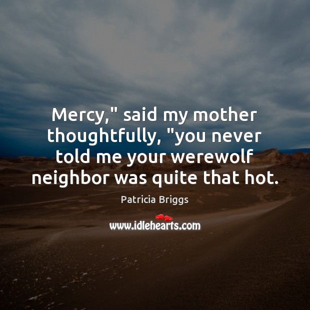 Mercy,” said my mother thoughtfully, “you never told me your werewolf neighbor 