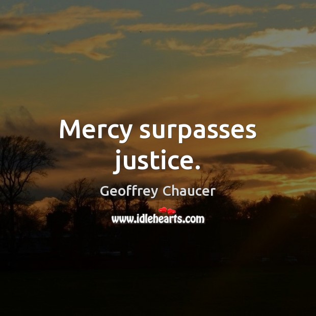 Mercy surpasses justice. Geoffrey Chaucer Picture Quote