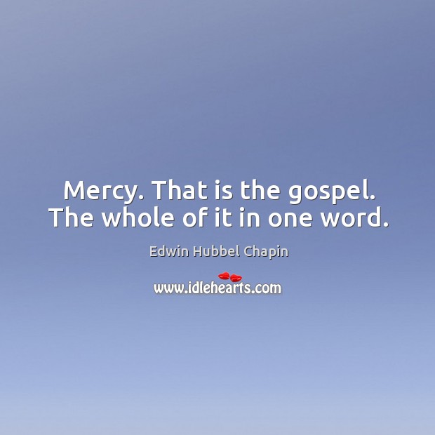 Mercy. That is the gospel. The whole of it in one word. Edwin Hubbel Chapin Picture Quote