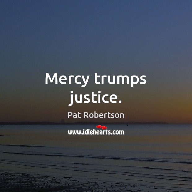 Mercy trumps justice. Pat Robertson Picture Quote