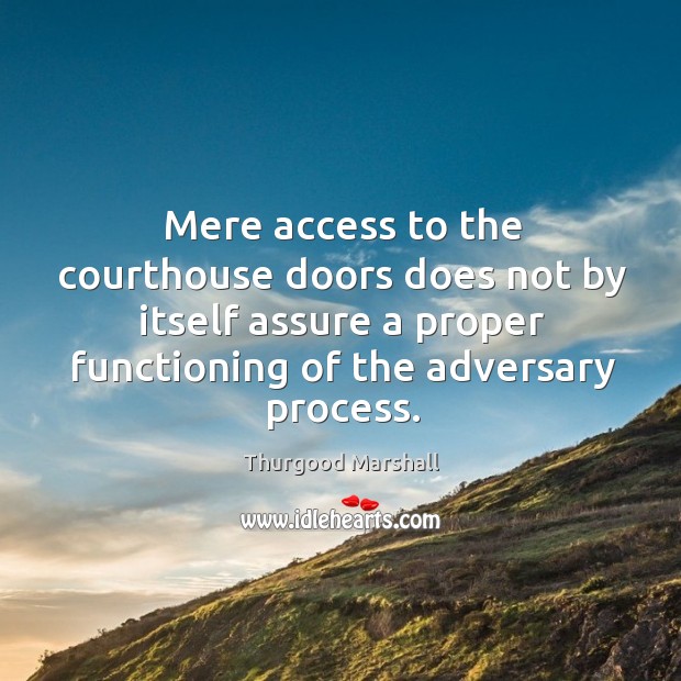 Mere access to the courthouse doors does not by itself assure a proper functioning of the adversary process. Image