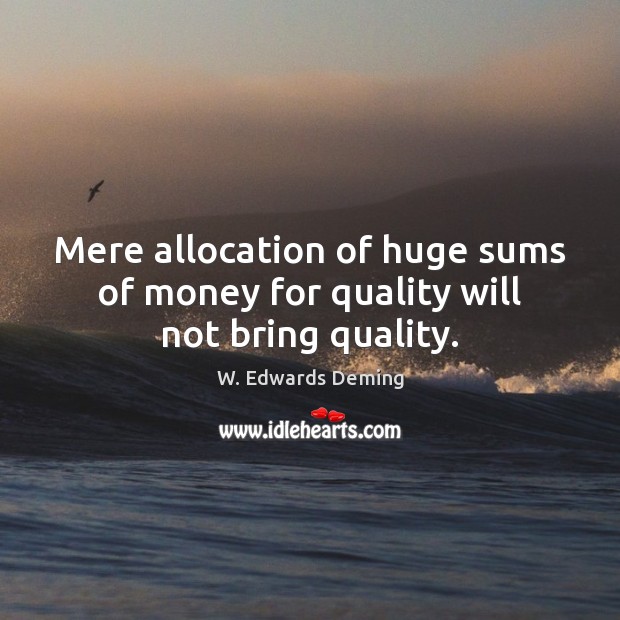 Mere allocation of huge sums of money for quality will not bring quality. Image