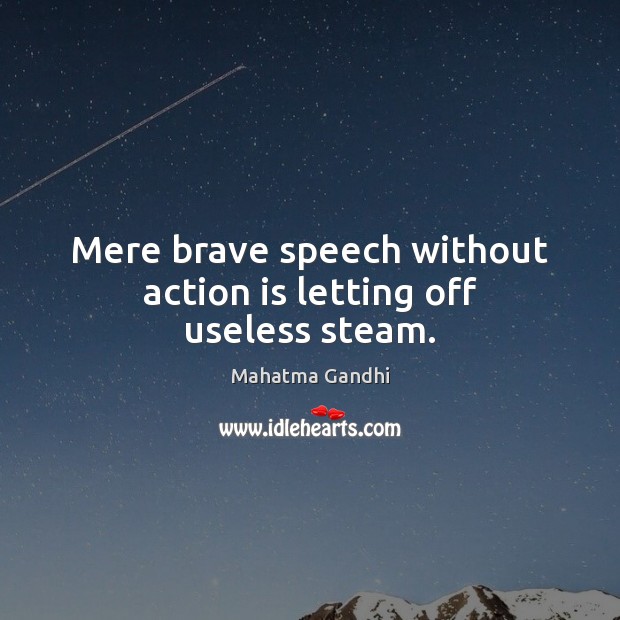 Mere brave speech without action is letting off useless steam. Image