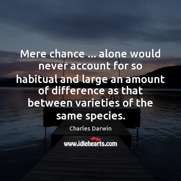 Mere chance … alone would never account for so habitual and large an Charles Darwin Picture Quote