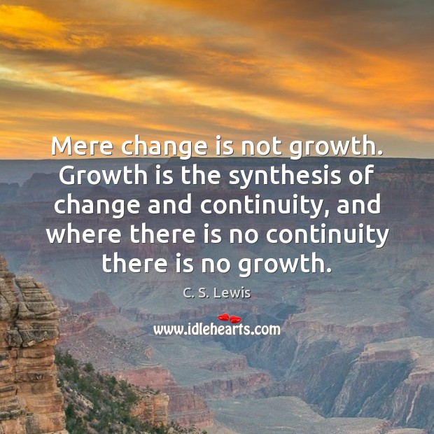 Mere change is not growth. Growth is the synthesis of change and Change Quotes Image