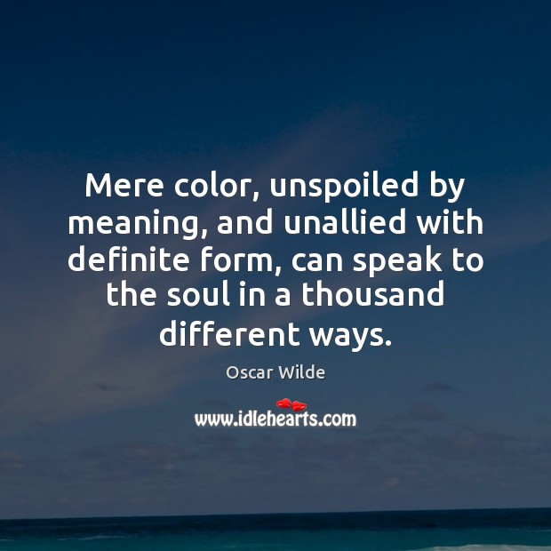 Mere color, unspoiled by meaning, and unallied with definite form, can speak Image
