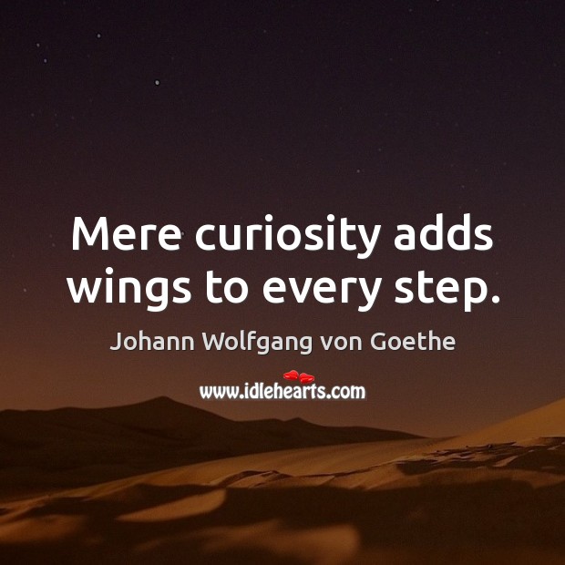 Mere curiosity adds wings to every step. Image