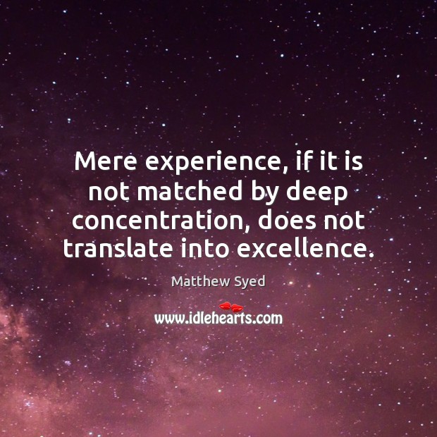 Mere experience, if it is not matched by deep concentration, does not Matthew Syed Picture Quote