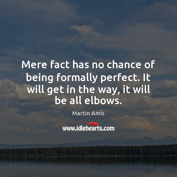 Mere fact has no chance of being formally perfect. It will get Image