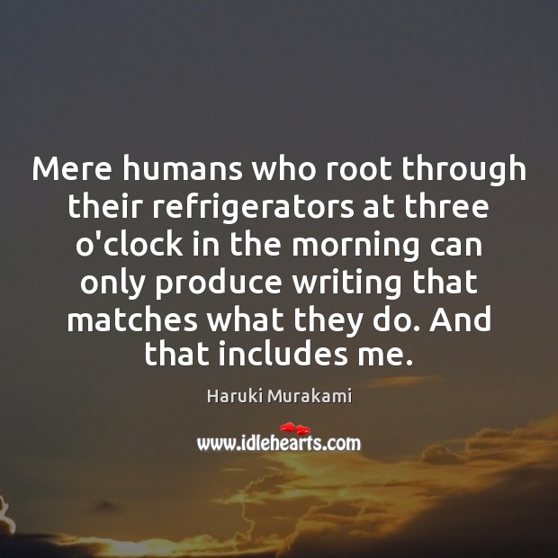 Mere humans who root through their refrigerators at three o’clock in the Haruki Murakami Picture Quote