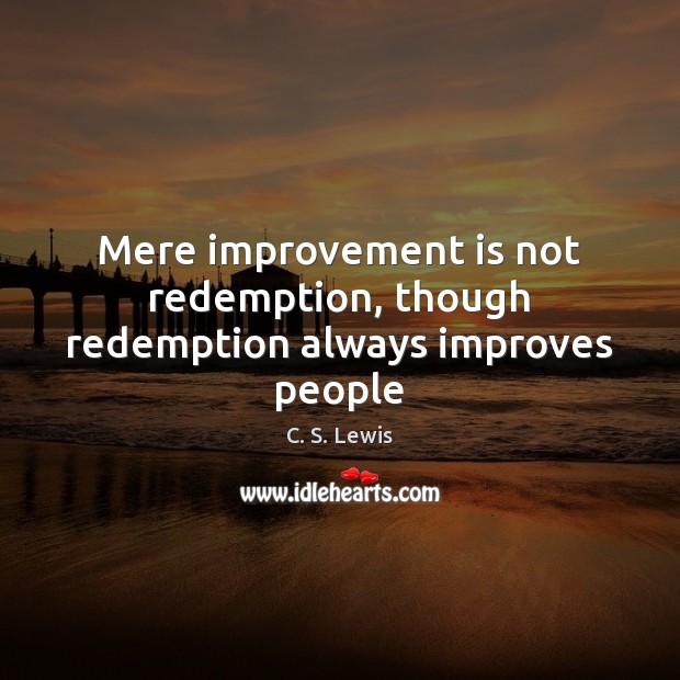 Mere improvement is not redemption, though redemption always improves people C. S. Lewis Picture Quote