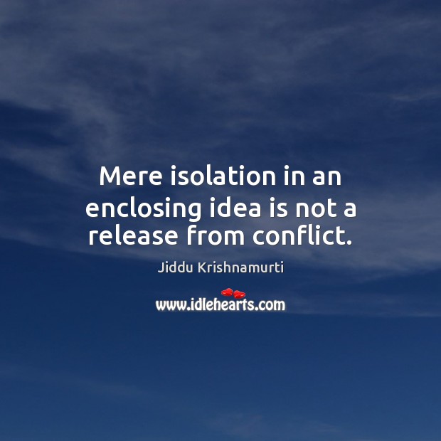 Mere isolation in an enclosing idea is not a release from conflict. Image