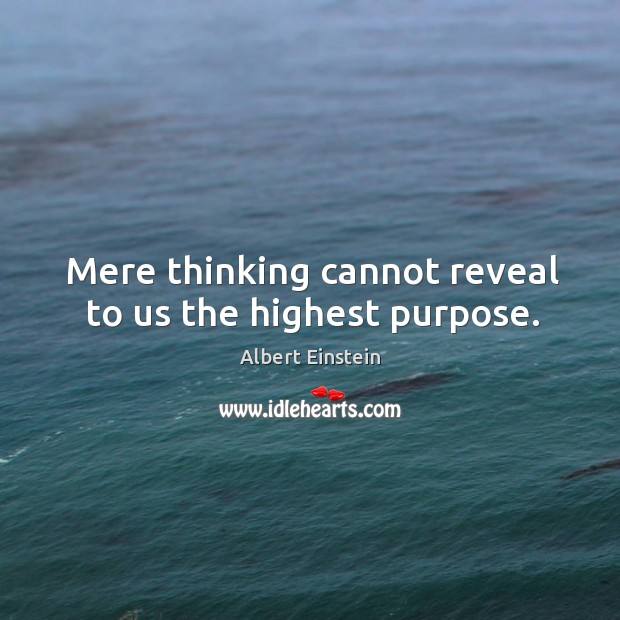 Mere thinking cannot reveal to us the highest purpose. Image