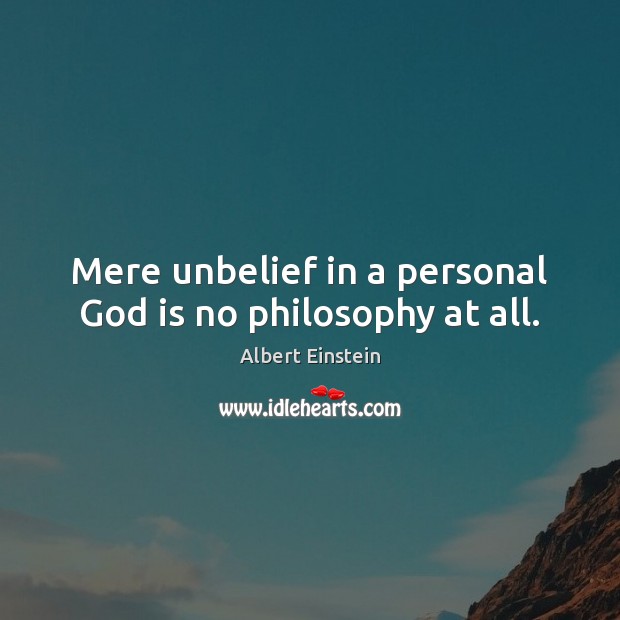 Mere unbelief in a personal God is no philosophy at all. Image