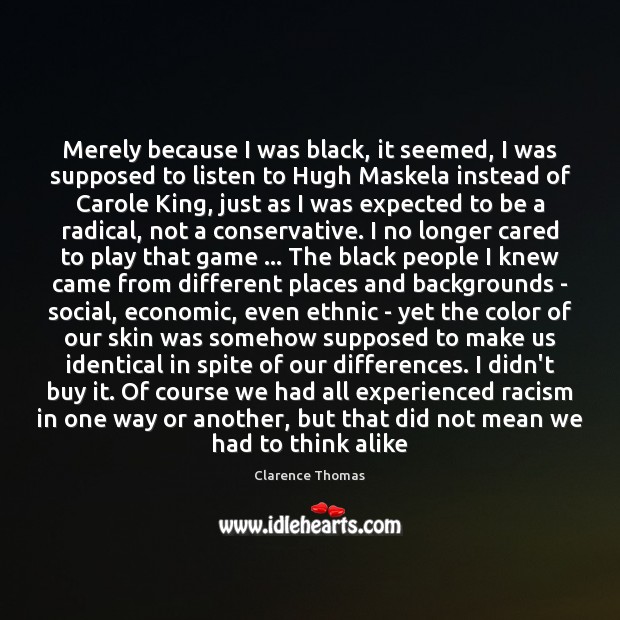 Merely because I was black, it seemed, I was supposed to listen Clarence Thomas Picture Quote