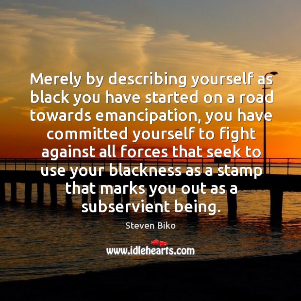 Merely by describing yourself as black you have started on a road towards emancipation Image