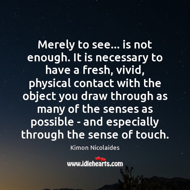 Merely to see… is not enough. It is necessary to have a Kimon Nicolaides Picture Quote