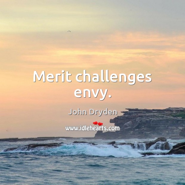 Merit challenges envy. John Dryden Picture Quote