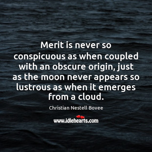 Merit is never so conspicuous as when coupled with an obscure origin, Christian Nestell Bovee Picture Quote