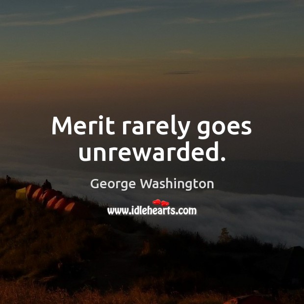 Merit rarely goes unrewarded. George Washington Picture Quote