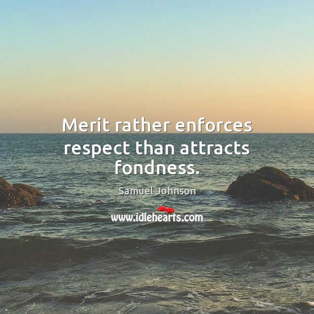 Merit rather enforces respect than attracts fondness. 