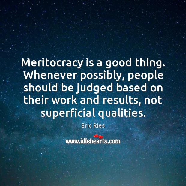 Meritocracy is a good thing. Whenever possibly, people should be judged based Image