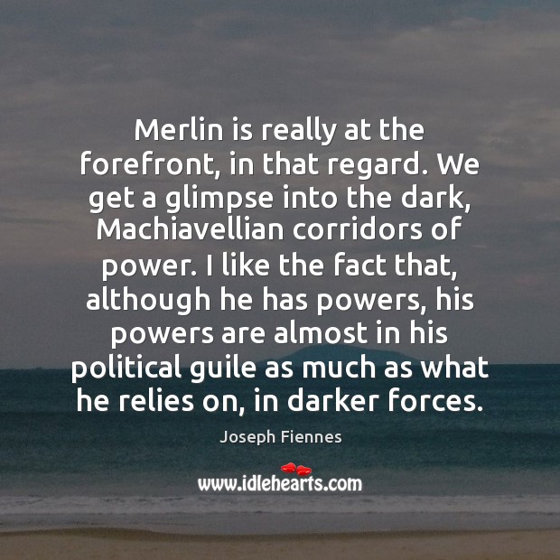 Merlin is really at the forefront, in that regard. We get a Joseph Fiennes Picture Quote
