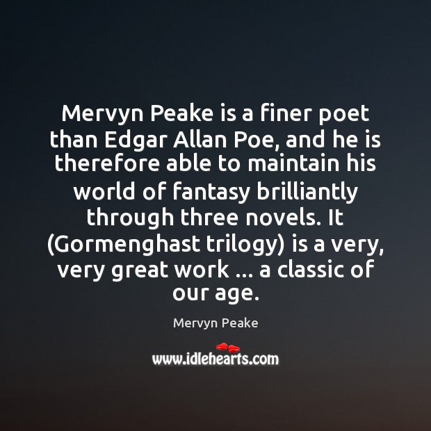 Mervyn Peake is a finer poet than Edgar Allan Poe, and he Mervyn Peake Picture Quote