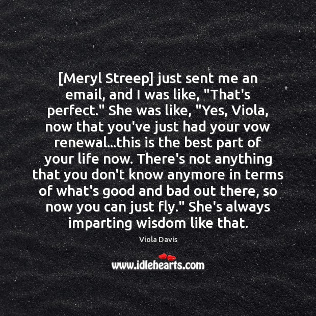 [Meryl Streep] just sent me an email, and I was like, “That’s Viola Davis Picture Quote