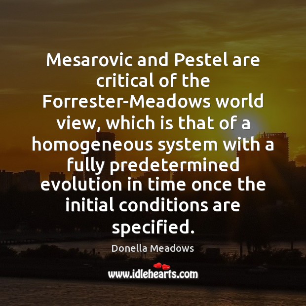 Mesarovic and Pestel are critical of the Forrester-Meadows world view, which is 