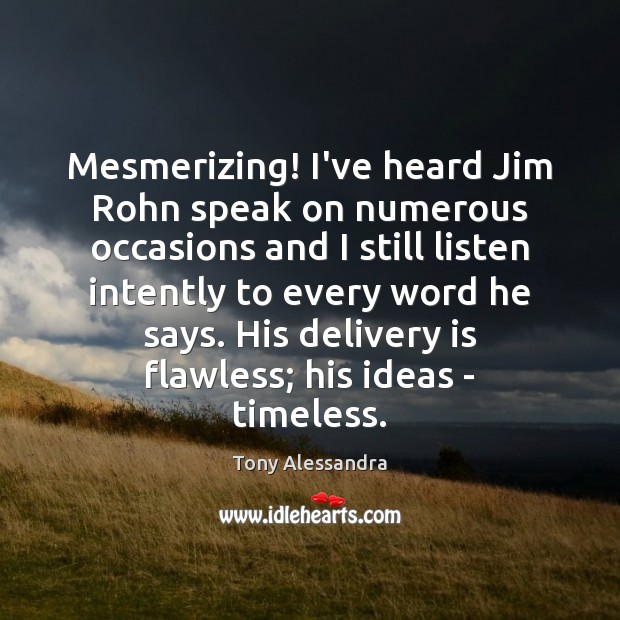 Mesmerizing! I’ve heard Jim Rohn speak on numerous occasions and I still Image