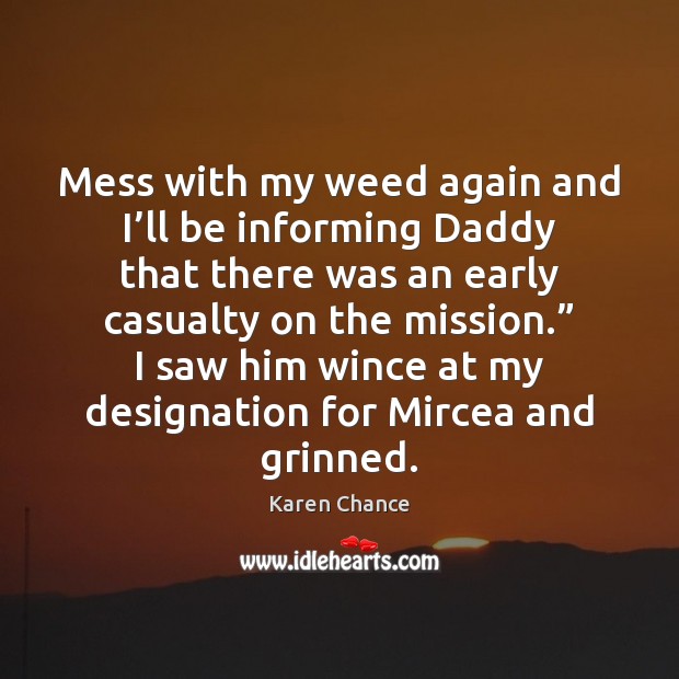 Mess with my weed again and I’ll be informing Daddy that Karen Chance Picture Quote