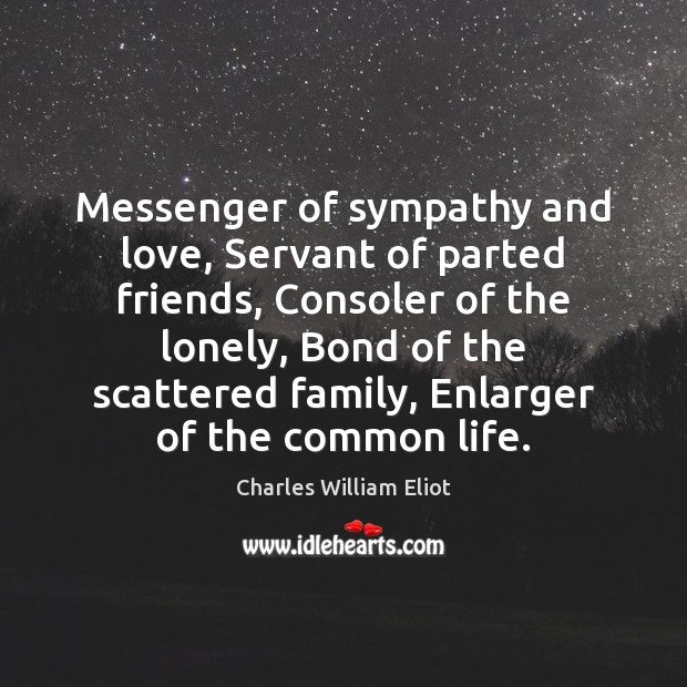 Messenger of sympathy and love, Servant of parted friends, Consoler of the Image