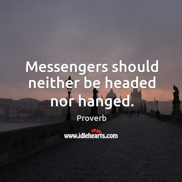 Messengers should neither be headed nor hanged. Image