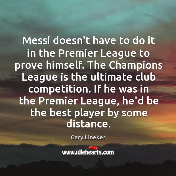 Messi doesn’t have to do it in the Premier League to prove Gary Lineker Picture Quote
