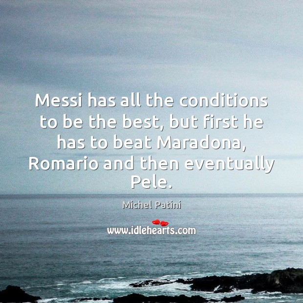 Messi has all the conditions to be the best, but first he Michel Patini Picture Quote