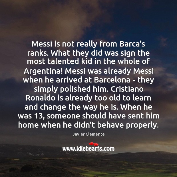 Messi is not really from Barca’s ranks. What they did was sign Javier Clemente Picture Quote