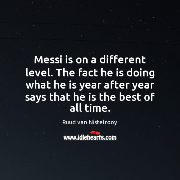 Messi is on a different level. The fact he is doing what Ruud van Nistelrooy Picture Quote