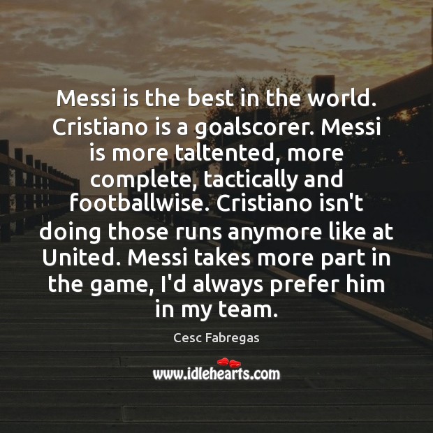 Messi is the best in the world. Cristiano is a goalscorer. Messi Cesc Fabregas Picture Quote