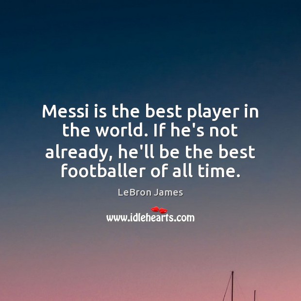 Messi is the best player in the world. If he’s not already, Image