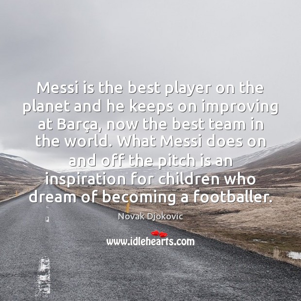 Messi is the best player on the planet and he keeps on Novak Djokovic Picture Quote