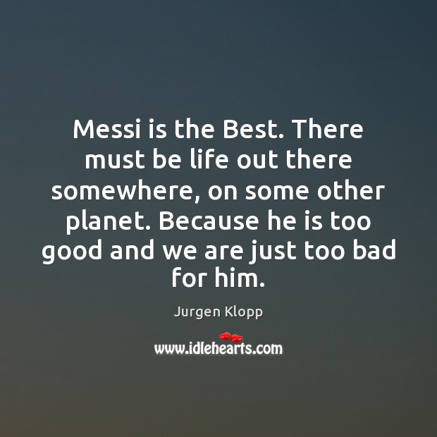 Messi is the Best. There must be life out there somewhere, on Image